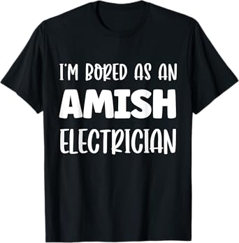 I'm Bored As An Amish Electrician Amish T-Shirt