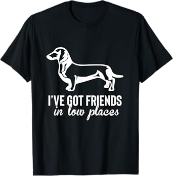 I've got Dachshund friends in low places T-Shirt