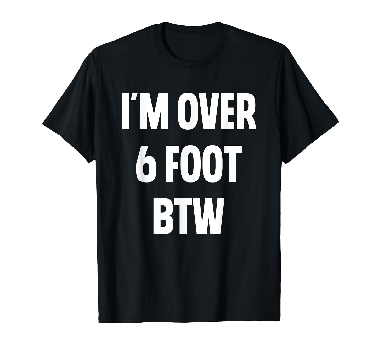 I'm Over 6 Foot Btw Funny Joke Cheesy Pickup Lines T-Shirt