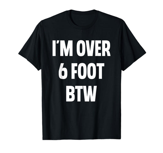 I'm Over 6 Foot Btw Funny Joke Cheesy Pickup Lines T-Shirt