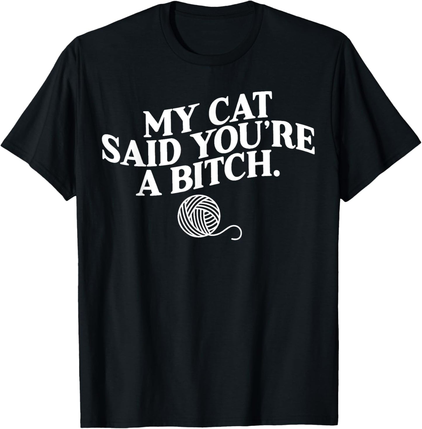 My Cat Said You're A Bitch Funny Cat T-Shirt