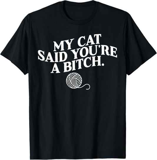 My Cat Said You're A Bitch Funny Cat T-Shirt