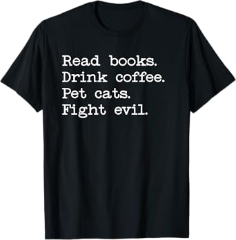 Coffee Cats & Books Shirt,Read Books Drink Coffee Fight Evil T-Shirt