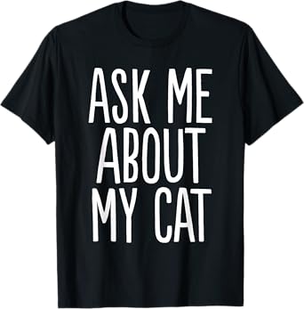 Ask Me About My Cat T-Shirt
