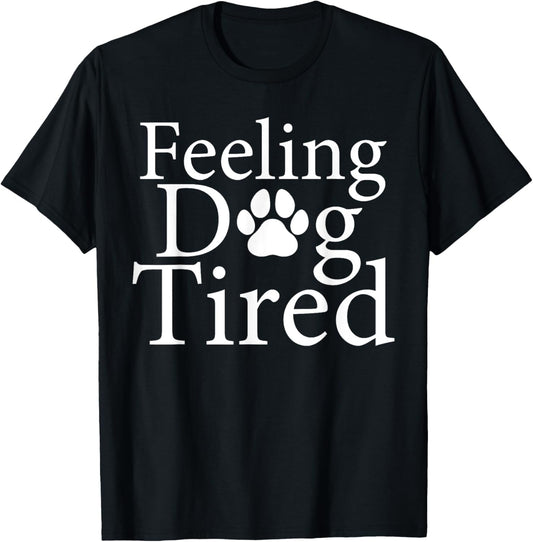 Feeling Dog Tired, Funny Feeling Dog Moms Apparel T-Shirt