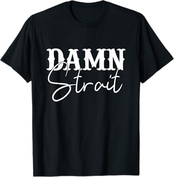 Damn Strait, Southern, Country, Western T-Shirt