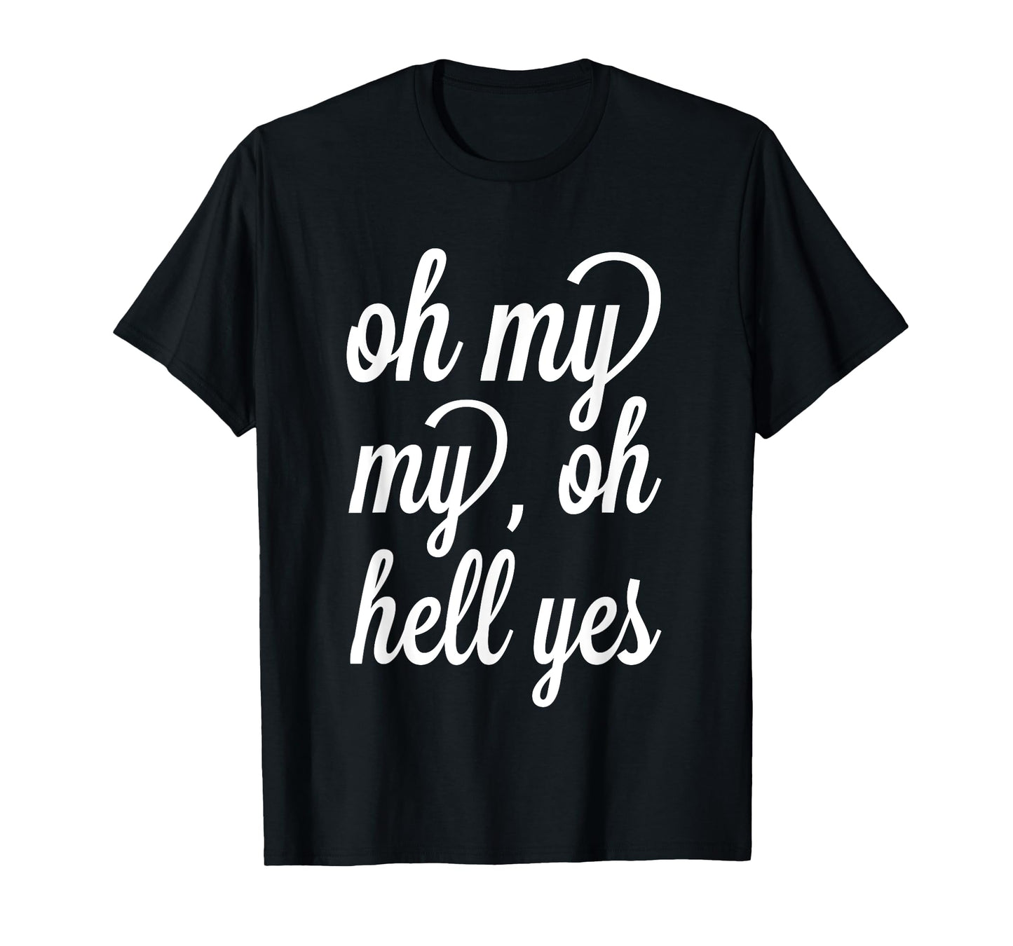 Oh, My My, Oh Hell Yes Classic Rock Song Funny T-shirt T-Shirt