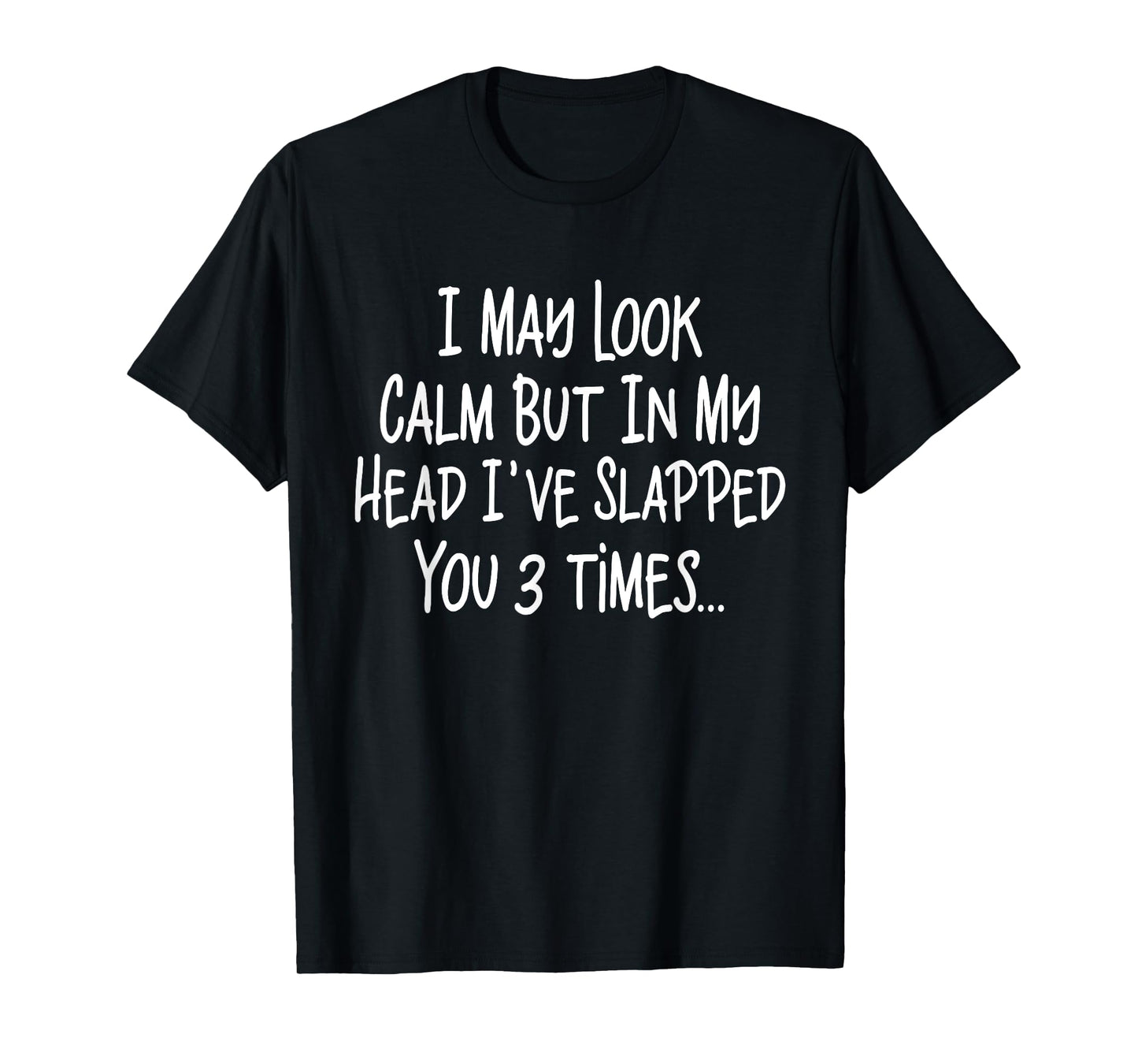 I May Look Calm But In My Head I've Slapped You 3 Time Funny T-Shirt