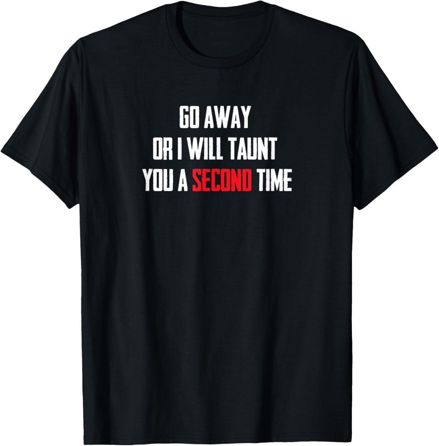 Go Away Or I Will Taunt You A Second Time T Shirt