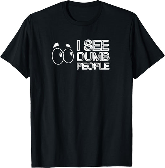 I SEE DUMB PEOPLE Funny Tee Design D901 T-Shirt