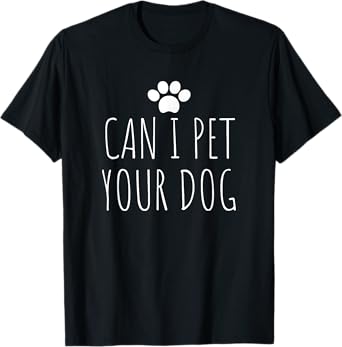 Can I Pet Your Dog for men women boy kids girl pet T-Shirt
