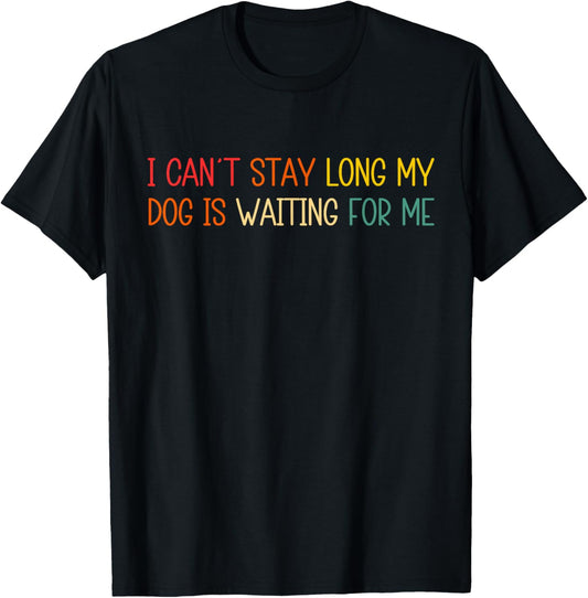 I Can't Stay Long My Dog Is Waiting For Me Funny Dog Lovers T-Shirt