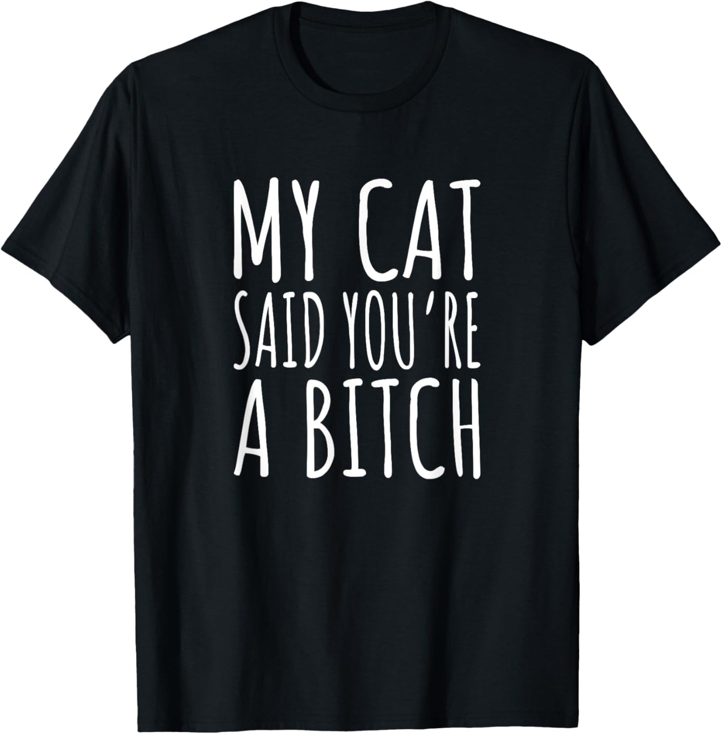 My Cat Said You're A Bitch Funny Cat T-Shirt