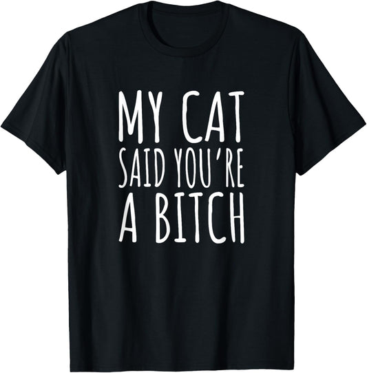 My Cat Said You're A Bitch Funny Cat T-Shirt