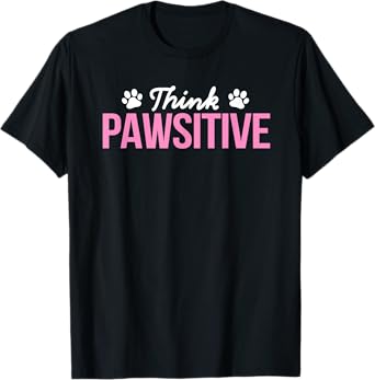 Think Pawsitive Positive Inspirational Funny Dog Paw Quote T-Shirt for Men Women Kids