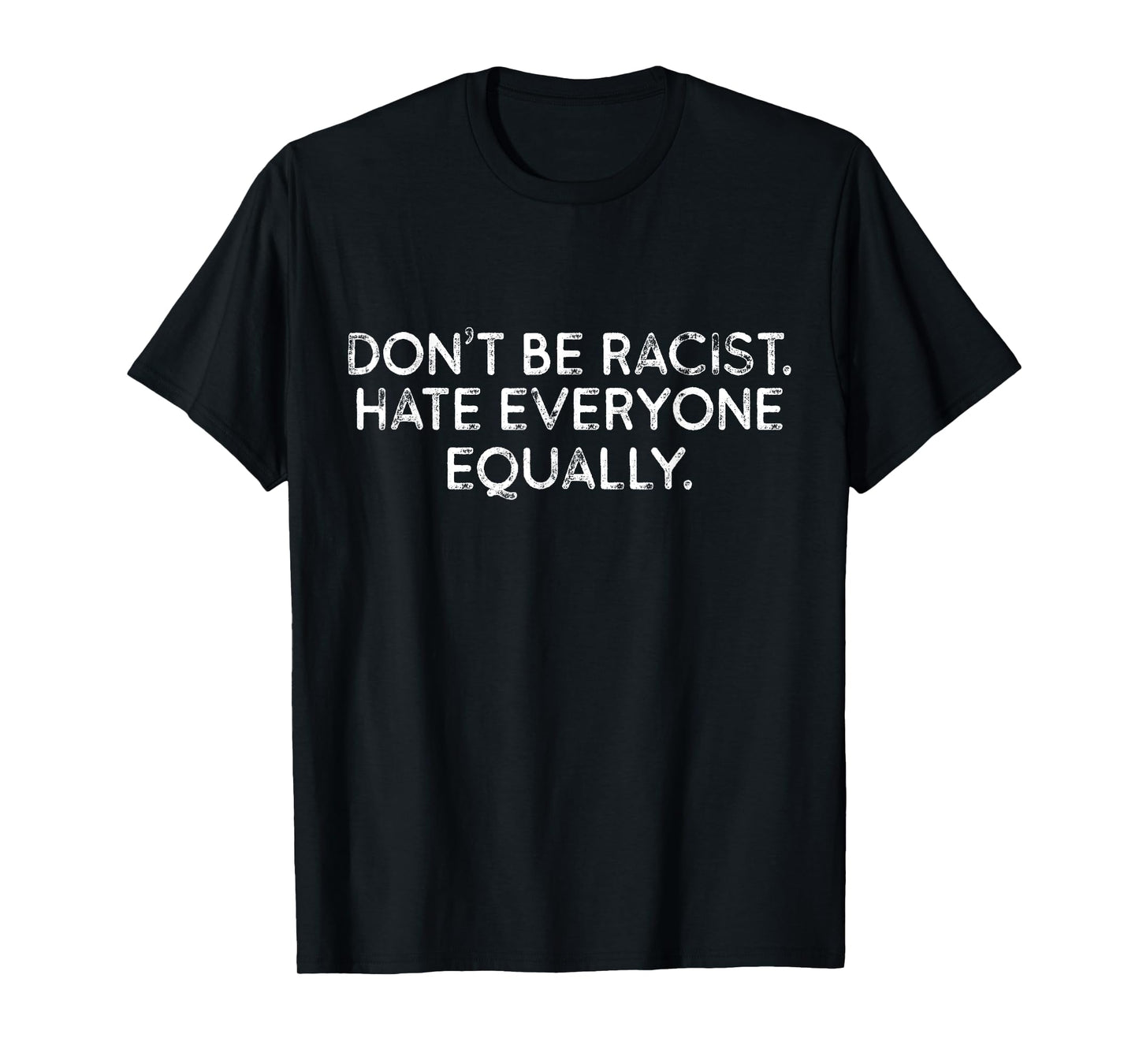 Don't Be Racist Hate Everyone Equally Funny Slogan Sarcasm T-Shirt