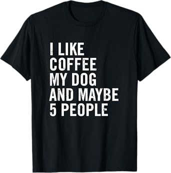 I Like Coffee My Dog And Maybe 5 People Funny Dog Lover T-Shirt for Men Women