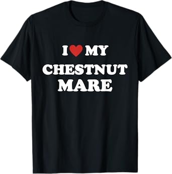 Equestrian Horse Lovers's Humor: I Love My Chestnut Mare T-Shirt