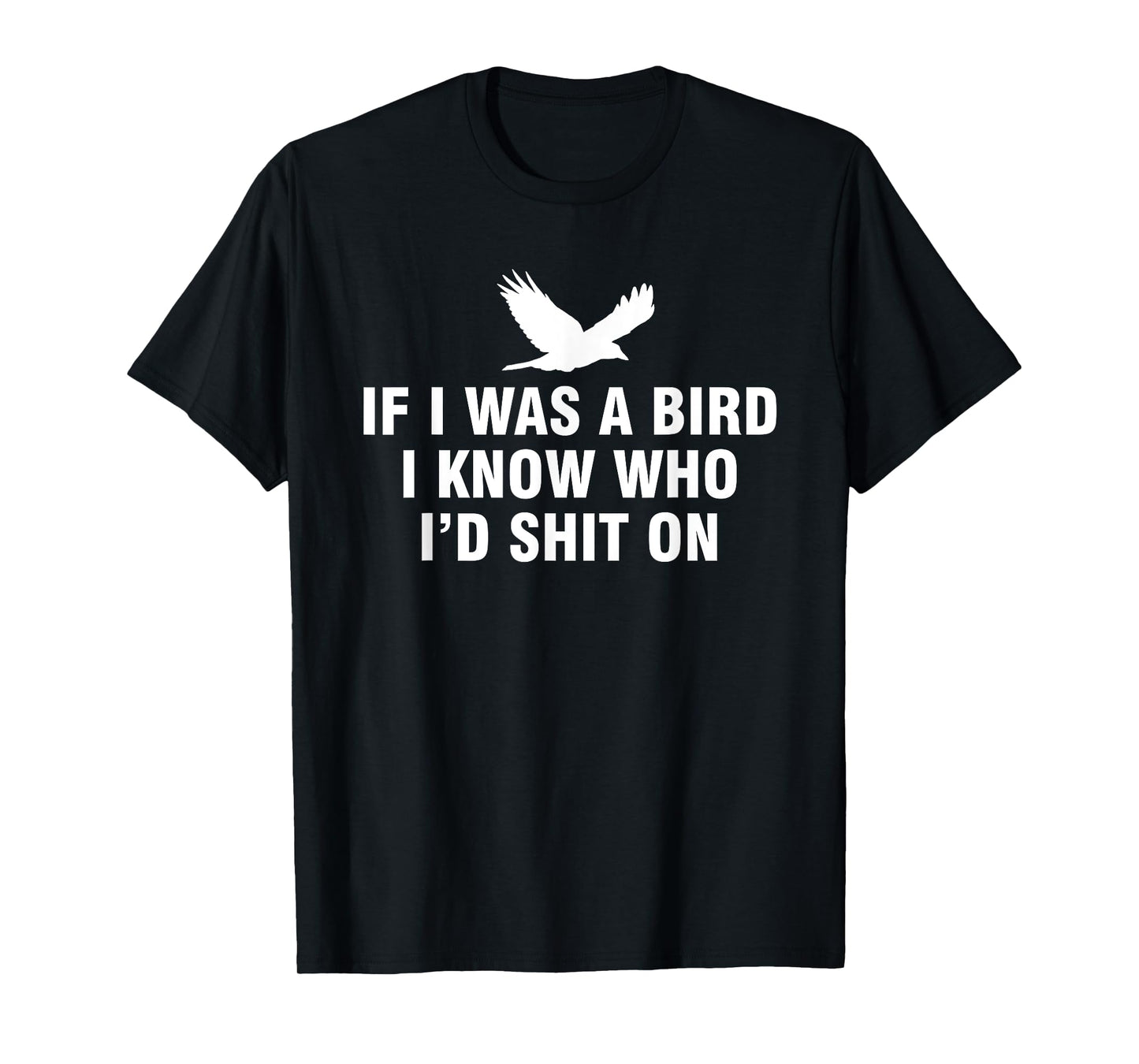 If I Was A Bird I Know Who I’d Shit On T-Shirt