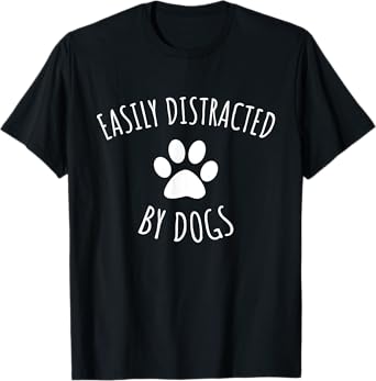 Easily Distracted By Dogs T-Shirt