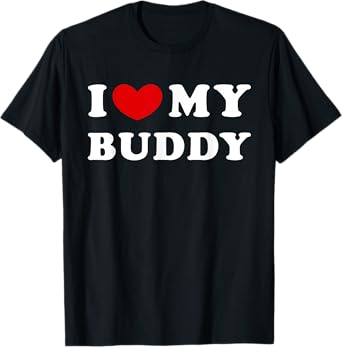 I Love My Buddy, I Heart My Buddy T-Shirt