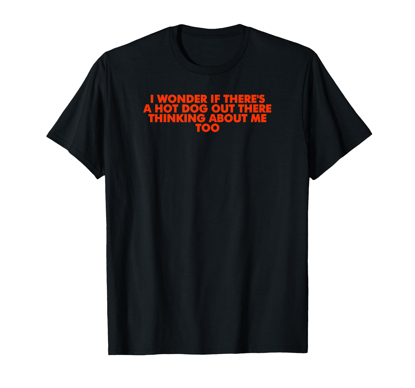 I Wonder If Theres A Hot Dog Out There Thinking About Me Too T-Shirt for Men Women