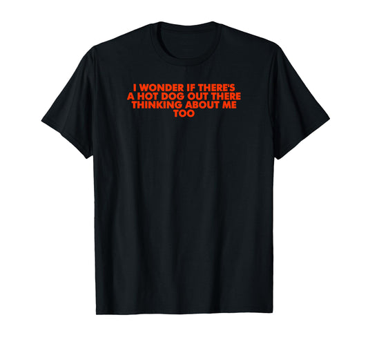 I Wonder If Theres A Hot Dog Out There Thinking About Me Too T-Shirt for Men Women