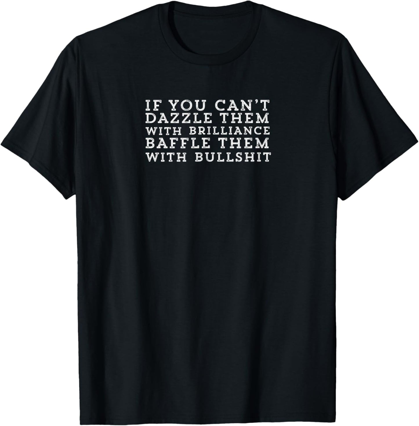 Dazzle them with Brilliance or Baffle with Bullshit witty T-Shirt