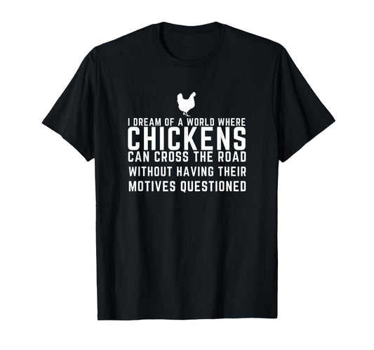I Dream Of A World Where Chickens Can Cross The Road Funny T-Shirt