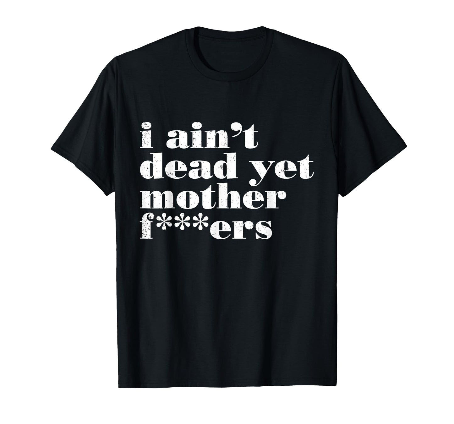 I Ain't Dead Yet Mother Fckers Funny Vintage Quotes T-Shirt