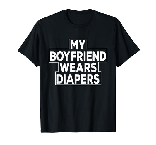 My Boyfriend Wears Diapers Baby Boy Sissy T-Shirt