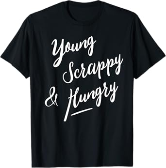 Young Scrappy and Hungry T Shirt for Men Women and Kids T-Shirt