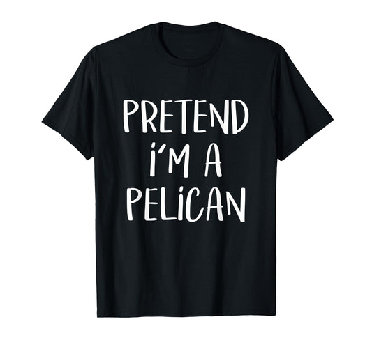 Pretend I'm A Pelican Costume Party Funny Halloween Pelican T-Shirt