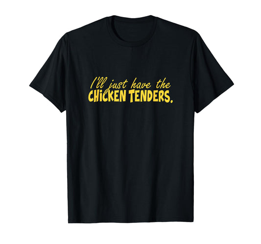 Funny I'll Just Have The Chicken Tenders T-Shirt