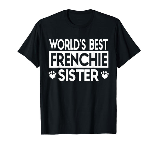World's Best Frenchie Sister, French Bulldog Gift TShirt T-Shirt for Men Women Girls Kids