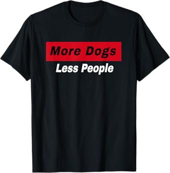 More Dogs Less People Funny Dog Lover Humain Hater Humor T-Shirt