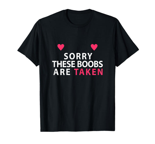 Sorry These Boobs Are Taken funny shirt gift for women girls T-Shirt