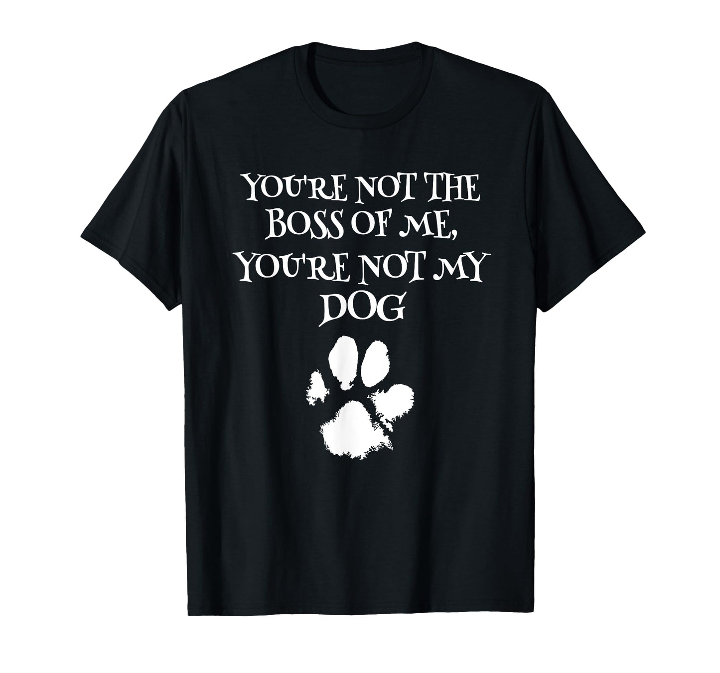 You're Not The Boss Of Me You're Not My Dog Funny Dog Owner Men Women Girls Kids T-Shirt