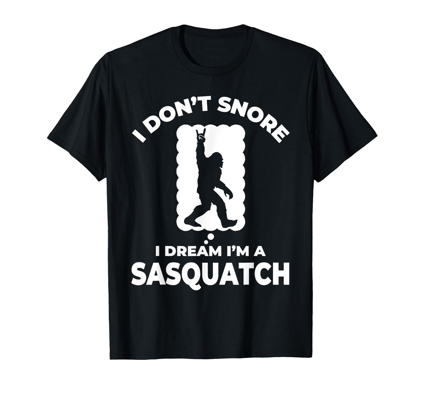 Funny Bigfoot I Don't Snore I Dream I'm A Sasquatch T-Shirt