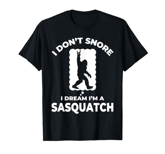 Funny Bigfoot I Don't Snore I Dream I'm A Sasquatch T-Shirt