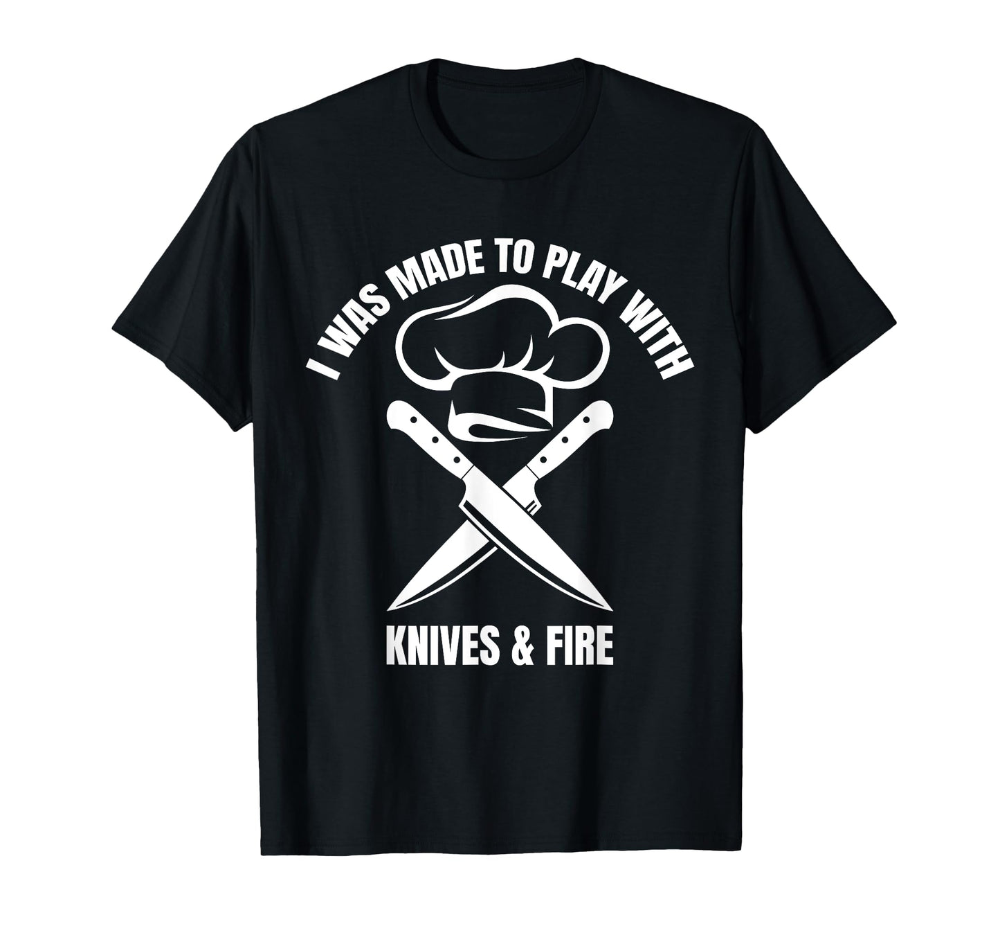 I Was Made To Play With Knives And Fire T-Shirt