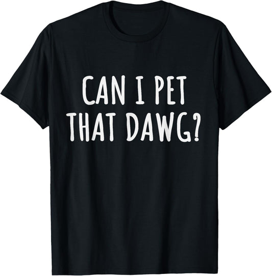Can I Pet That Dawg T-shirt