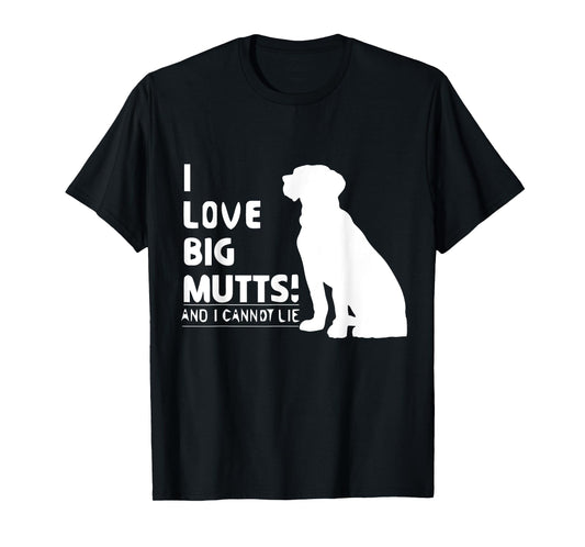 I Love Big Mutts and I Cannot Lie | Funny Dog lover T-shirt T-Shirt for Men Women Girls Kids