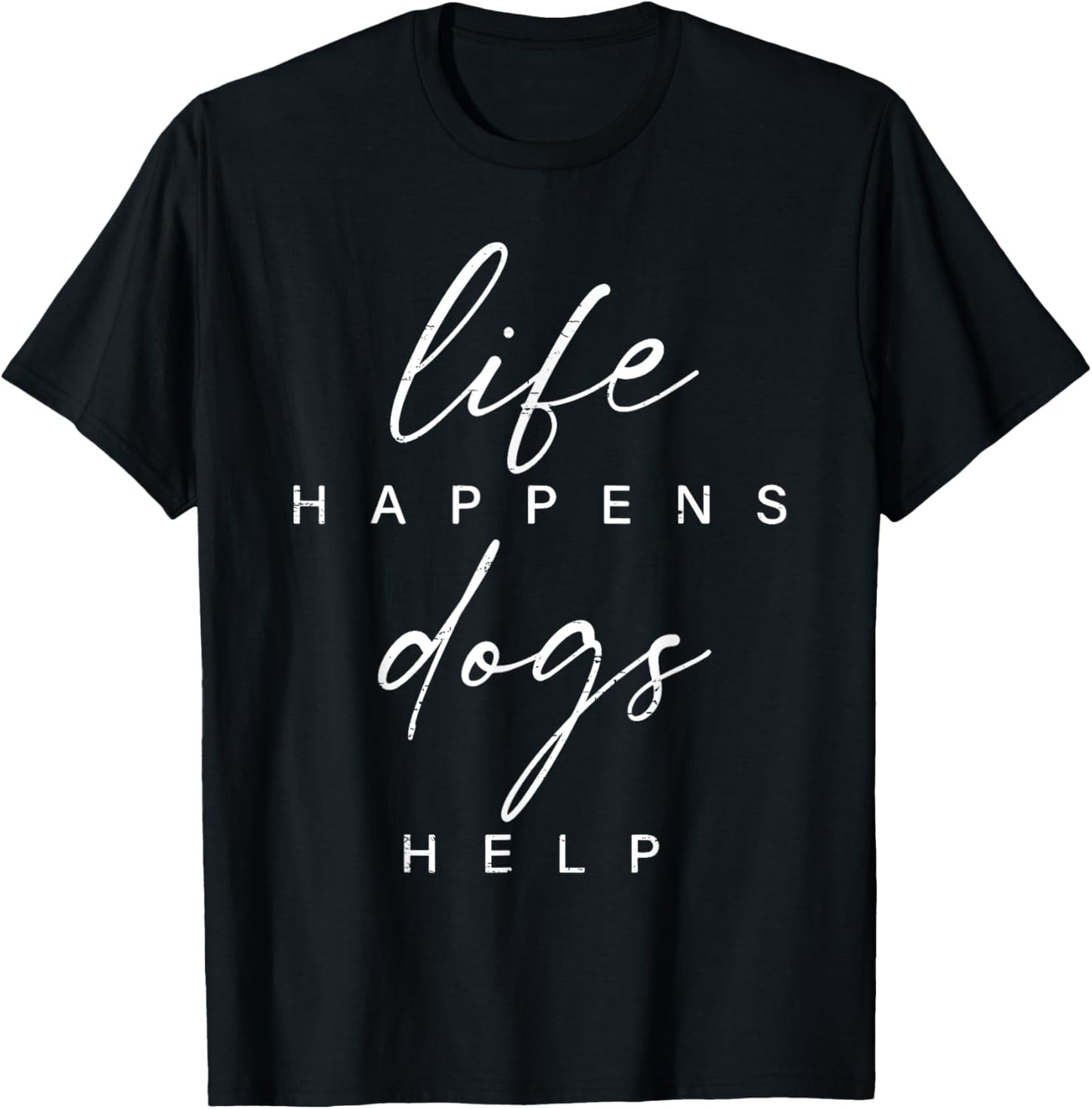 Life Happens Dogs Help Funny Pet Animal Lovers Dog Owners T-Shirt