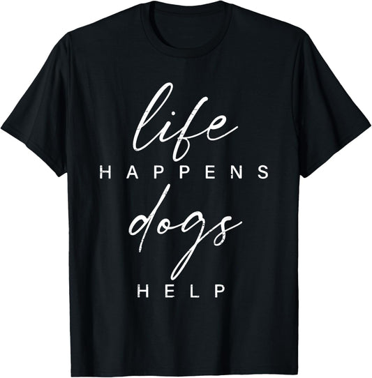 Life Happens Dogs Help Funny Pet Animal Lovers Dog Owners T-Shirt