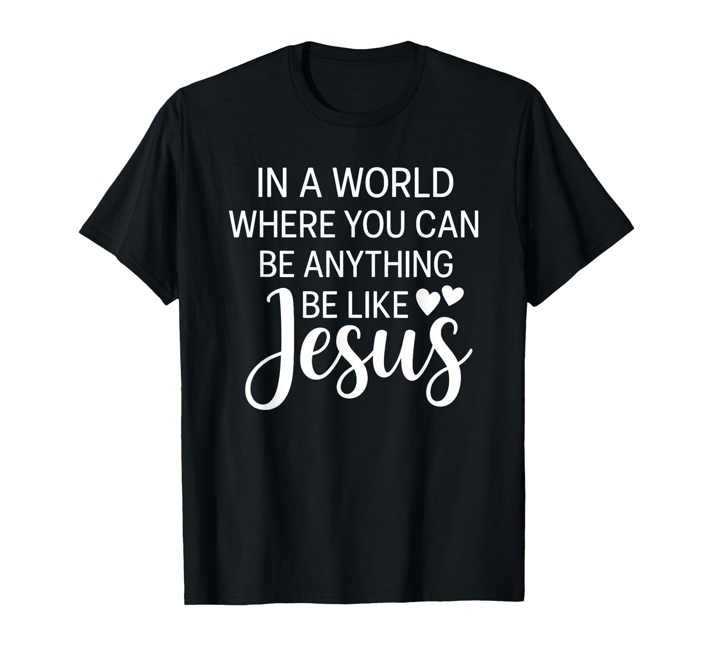 In A World Where You Can Be Anything Be Like Jesus Christian T-Shirt