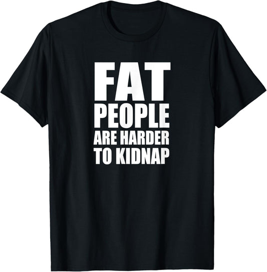 FAT PEOPLE ARE HARDER TO KIDNAP Funny Tee Design D885 T-Shirt