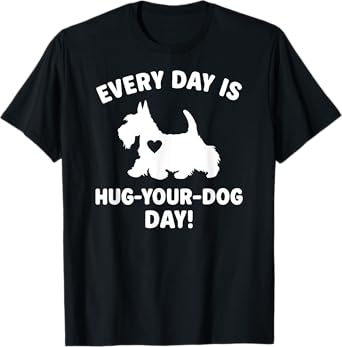 every day hug your dog day Scottish Terrier T-Shirt