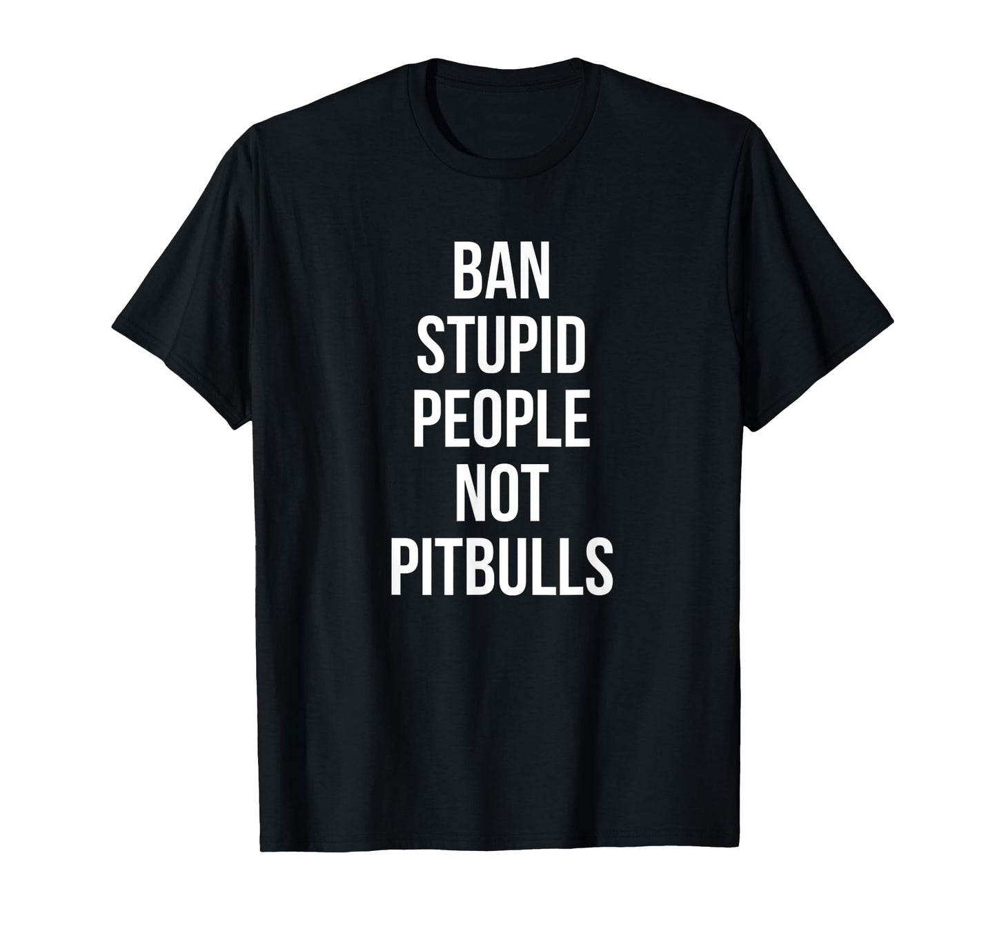 Funny Ban Stupid People Not Pitbulls Pit Bull Dog Lover T-Shirt for Men Women Girls Kids