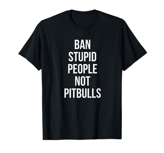 Funny Ban Stupid People Not Pitbulls Pit Bull Dog Lover T-Shirt for Men Women Girls Kids